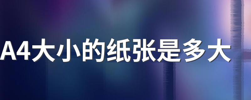 A4大小的纸张是多大 A4大小的纸张的介绍
