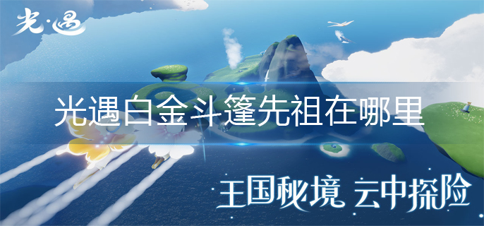 光遇白金斗篷先祖在哪里_白金斗篷先祖位置