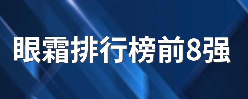 眼霜排行榜前8强 好用的眼霜排行榜