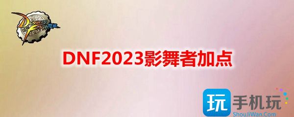 DNF2023影舞者加点