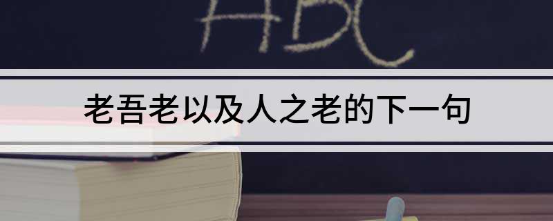 老吾老以及人之老的下一句