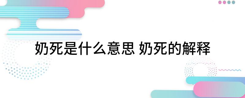 奶死是什么意思 奶死的解释