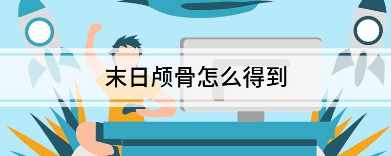 末日颅骨怎么得到