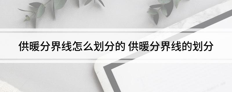 供暖分界线怎么划分的 供暖分界线的划分