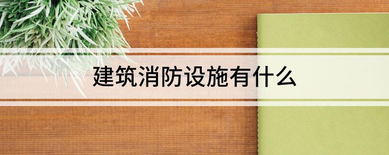 建筑消防设施有什么