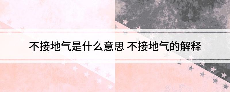 不接地气是什么意思 不接地气的解释