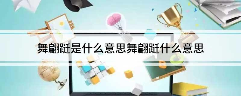 舞翩跹是什么意思舞翩跹什么意思