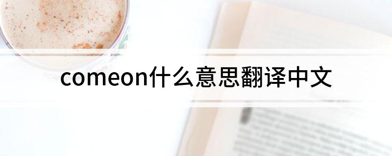 comeon什么意思翻译中文