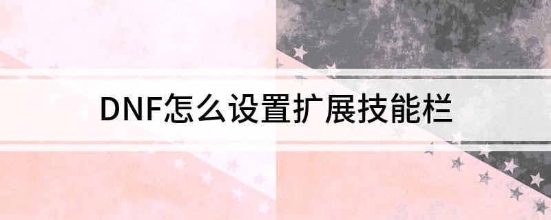 DNF怎么设置扩展技能栏