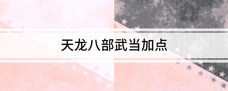 天龙八部武当加点 快来看看吧