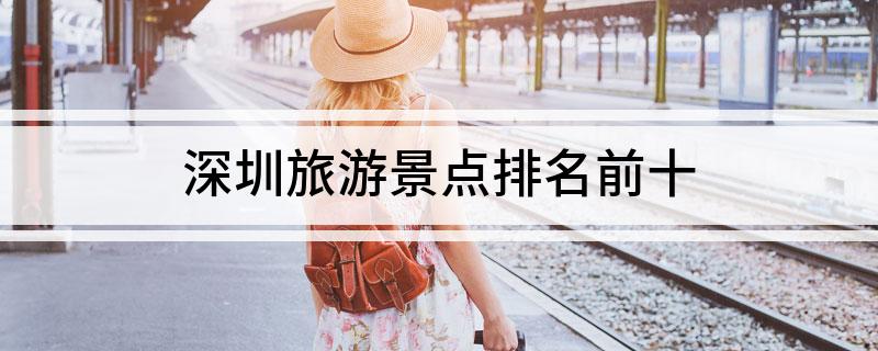 深圳旅游景点排名前十