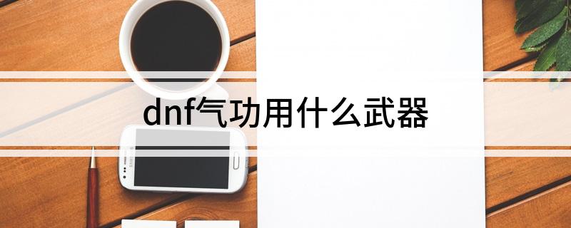 dnf气功用什么武器