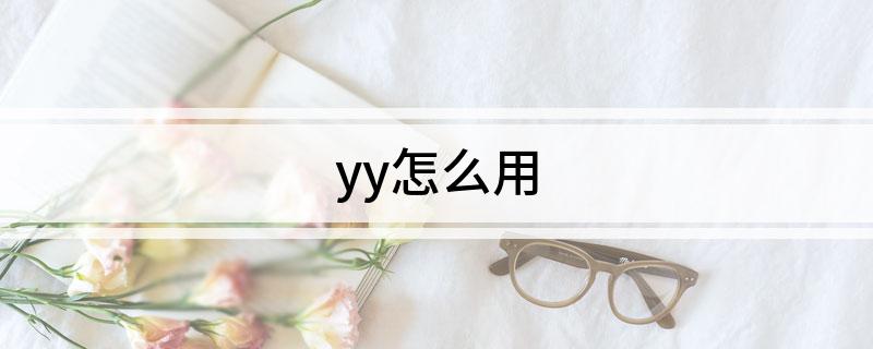 yy怎么用 你知道吗