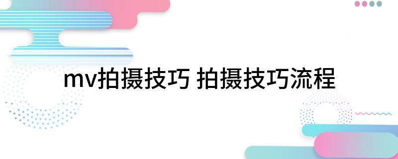 mv拍摄技巧 拍摄技巧流程