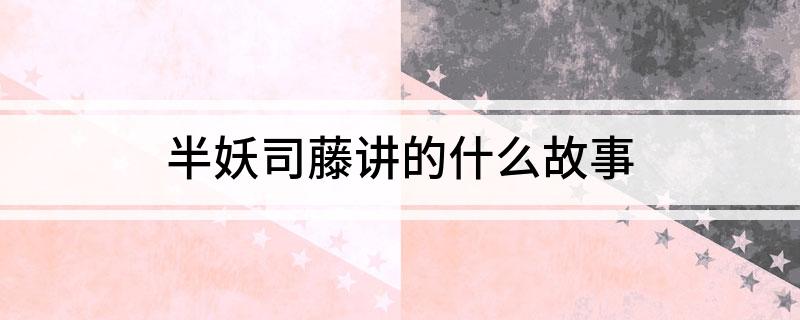 半妖司藤讲的什么故事
