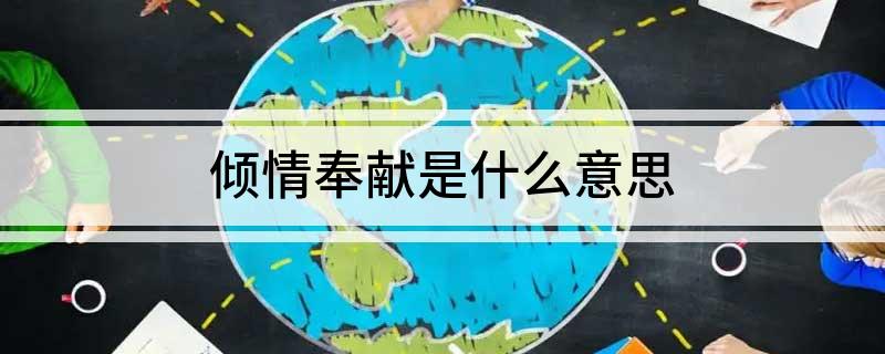 倾情奉献是什么意思