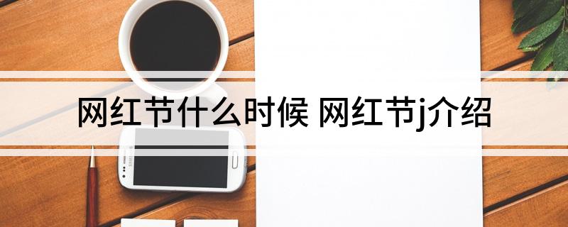 网红节什么时候 网红节j介绍