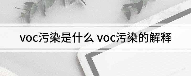 voc污染是什么 voc污染的解释