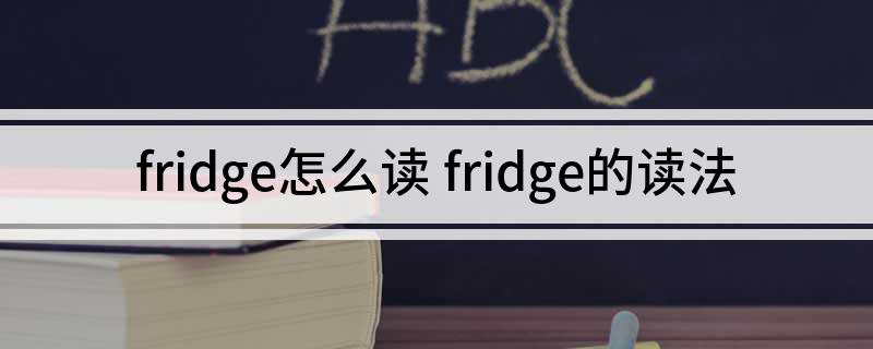 fridge怎么读 fridge的读法