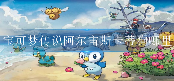 宝可梦传说阿尔宙斯卡蒂狗哪里抓_卡蒂狗出现地点