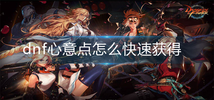 dnf心意点怎么快速获得_心意点快速获得方法
