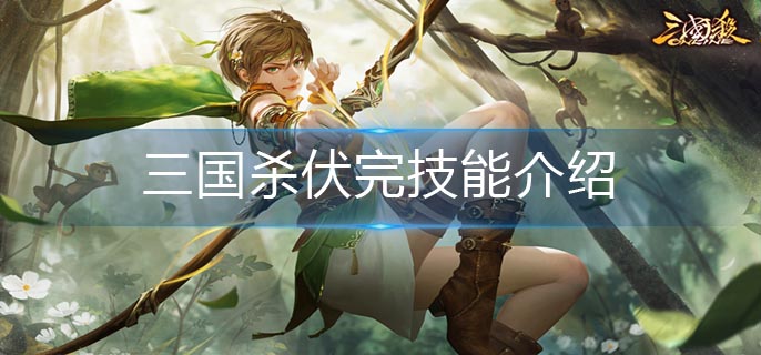 三国杀伏完技能介绍_伏完技能详解