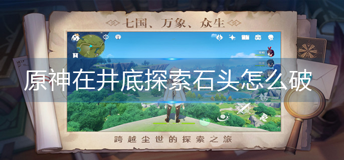 原神在井底探索石头怎么破_在井底探索石头破解方法