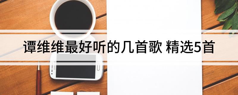 谭维维最好听的几首歌 精选5首