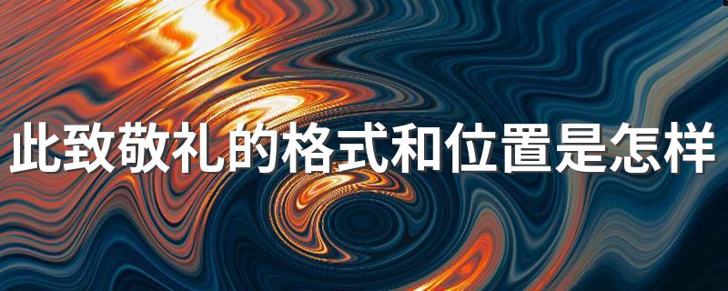 此致敬礼的格式和位置是怎样的