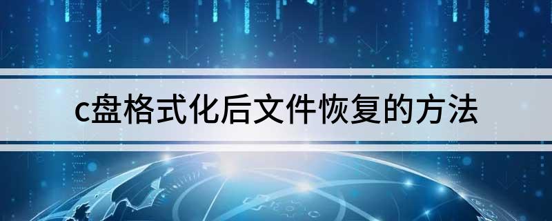 c盘被格式化了怎么恢复 c盘格式化后文件恢复的方法