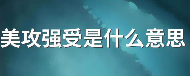 美攻强受是什么意思 美攻强受的含义