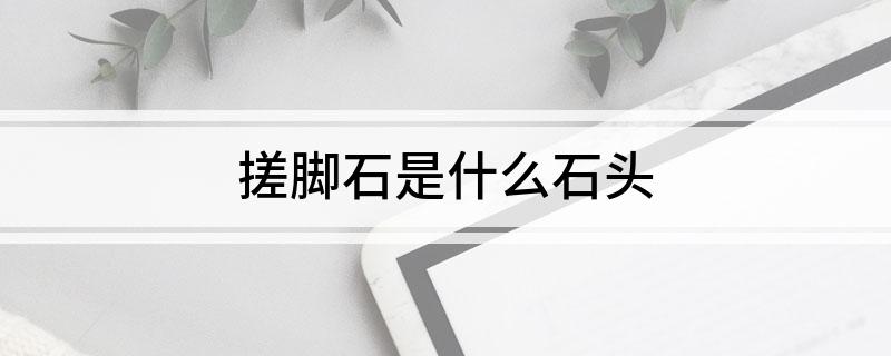 搓脚石是什么石头
