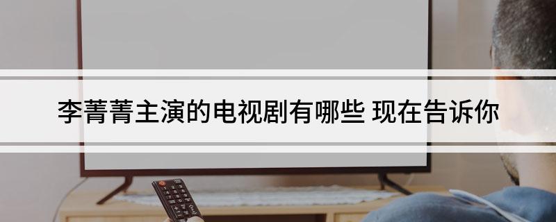 李菁菁主演的电视剧有哪些 现在告诉你