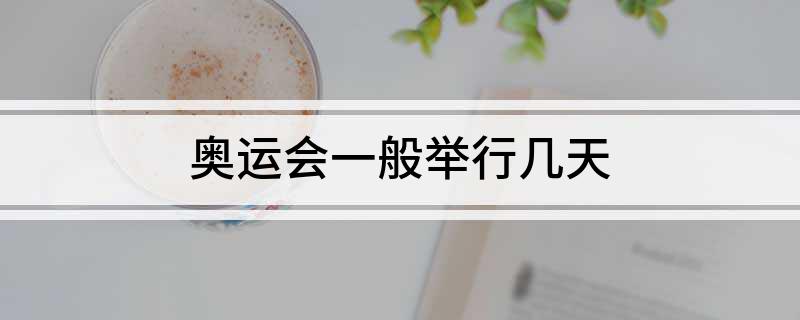 奥运会一般举行几天 奥运会一般举行天数是多少
