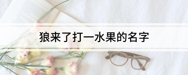 狼来了打一水果的名字