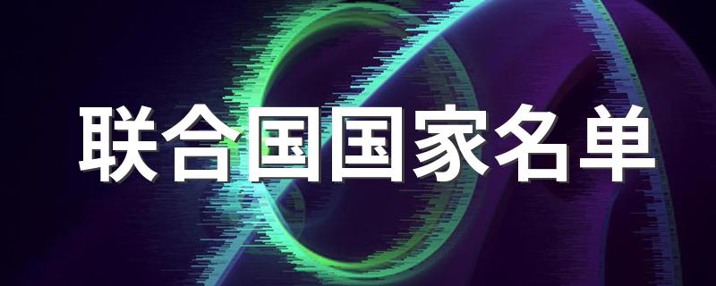 联合国国家名单 目前联合国国家列表