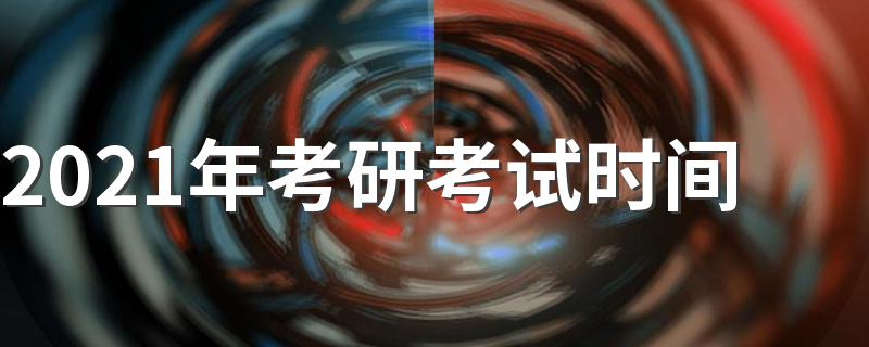 2021年考研考试时间 考研时间介绍