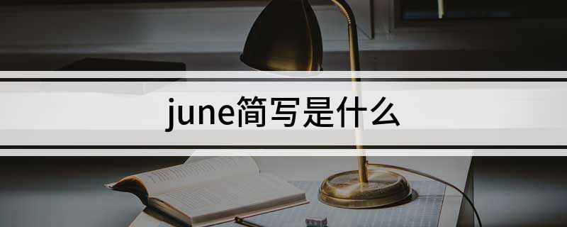 june简写是什么 june的英语简写是什么