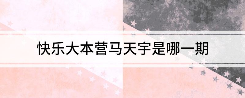 快乐大本营马天宇是哪一期