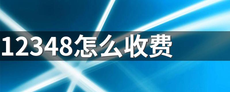 12348怎么收费 带你了解12348