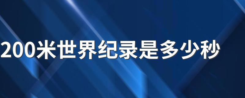 200米世界纪录是多少秒 关于200米世界纪录时间介绍