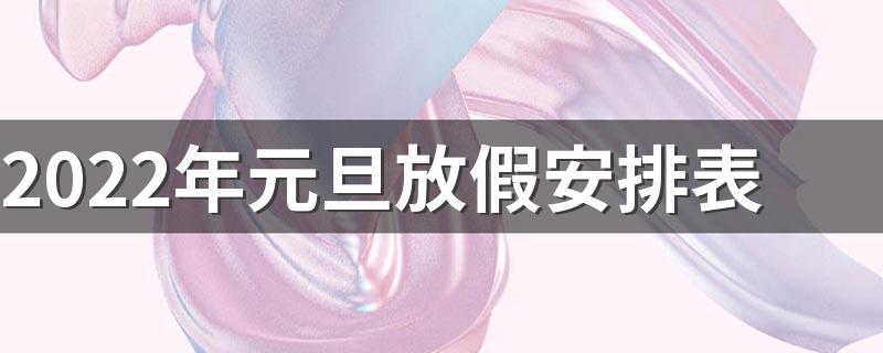 2022年元旦放假安排表 2022年部分节假日安排