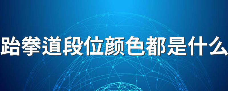 跆拳道段位颜色都是什么 跆拳道段位颜色都有什么