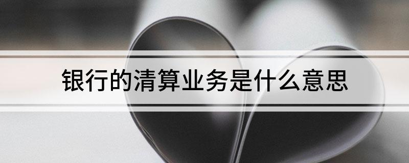 银行的清算业务是什么意思