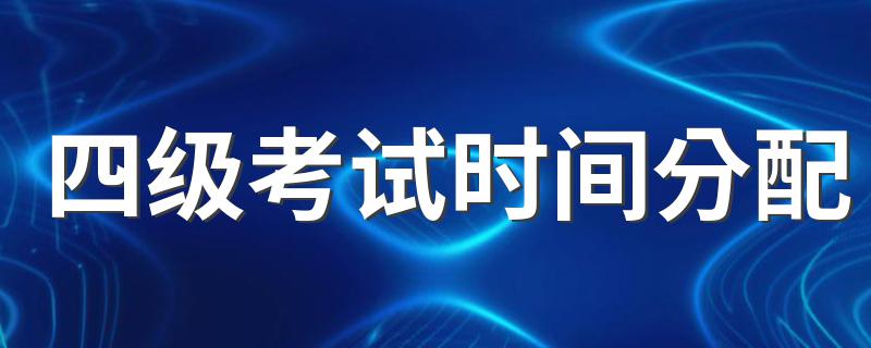 四级考试时间分配 考试时间介绍