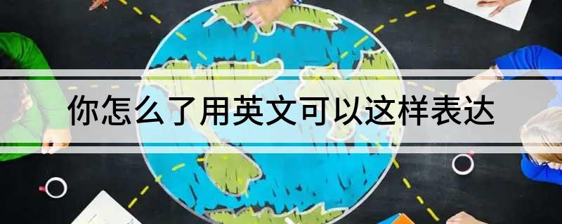 你怎么了用英文可以这样表达