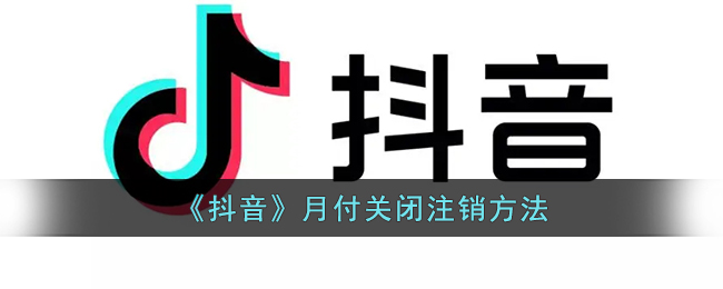 抖音月付怎么关闭_抖音月付关闭注销方法