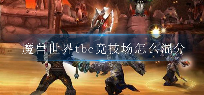 魔兽世界tbc竞技场怎么混分_tbc竞技场混分规则
