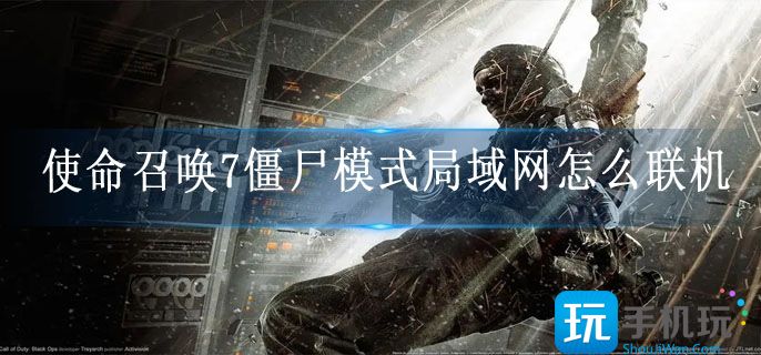 使命召唤7僵尸模式局域网怎么联机_僵尸模式多人联机教程