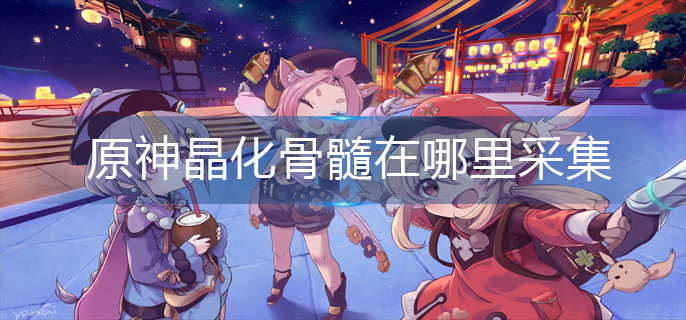 原神晶化骨髓在哪里采集_晶化骨髓采集位置
